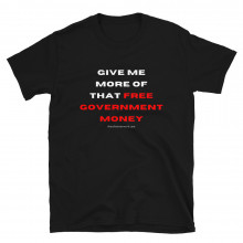 Give Me More of That Free Government Money Short-Sleeve Unisex T-Shirt | New World Order Tshirts
